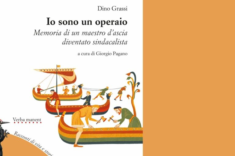 “Io sono un operaio” memorie di Dino Grassi